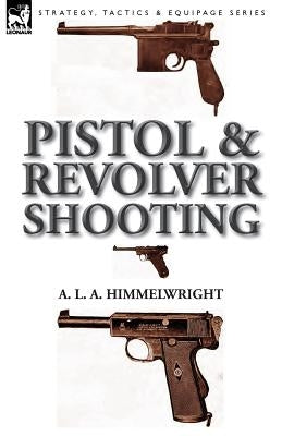 Pistol and Revolver Shooting by Himmelwright, A. L. a.