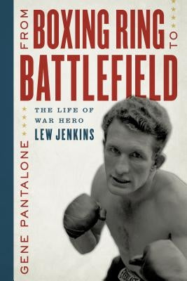 From Boxing Ring to Battlefield: The Life of War Hero Lew Jenkins by Pantalone, Gene
