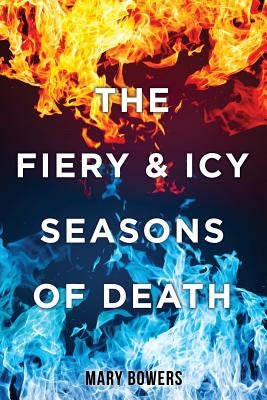 The Fiery & Icy Seasons of Death by Bowers, Mary
