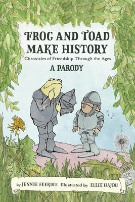 Frog and Toad Make History [A Parody]: Chronicles of Friendship Through the Ages by Egerdie, Jennie