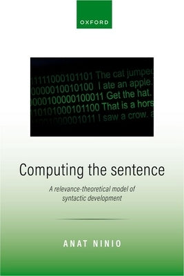 Computing the Sentence: A Relevance-Theoretical Model of Syntactic Development by Ninio, Anat