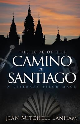 The Lore of the Camino de Santiago: A Literary Pilgrimage by Mitchell-Lanham, Jean
