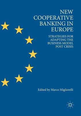 New Cooperative Banking in Europe: Strategies for Adapting the Business Model Post Crisis by Migliorelli, Marco