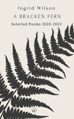 A Bracken Fern: Selected Poems 2020-2025 by Wilson, Ingrid