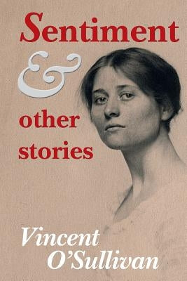 Sentiment and Other Stories by O'Sullivan, Vincent