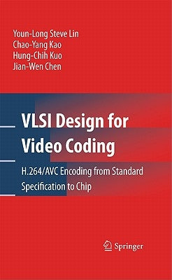 VLSI Design for Video Coding: H.264/AVC Encoding from Standard Specification to Chip by Lin, Youn-Long Steve