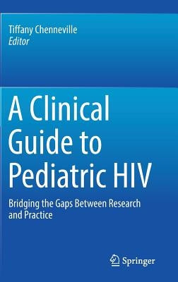 A Clinical Guide to Pediatric HIV: Bridging the Gaps Between Research and Practice by Chenneville, Tiffany