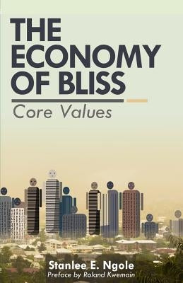 The Economy of Bliss: Core Values by Ngole, Stanlee E.