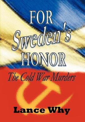 For Sweden's Honor: The Cold War Murders by Why, Lance
