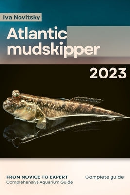 Atlantic mudskipper: From Novice to Expert. Comprehensive Aquarium Fish Guide by Novitsky, Iva