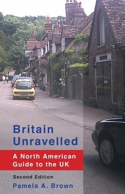 Britain Unravelled: A North American Guide to the UK by Brown, Pamela a.