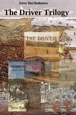 The Driver Trilogy: Tales of old San Francisco by Bartholomew, Steve