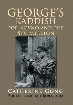 George's Kaddish for Kovno and the Six Million by Gong, Catherine