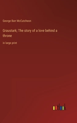 Graustark; The story of a love behind a throne: in large print by McCutcheon, George Barr