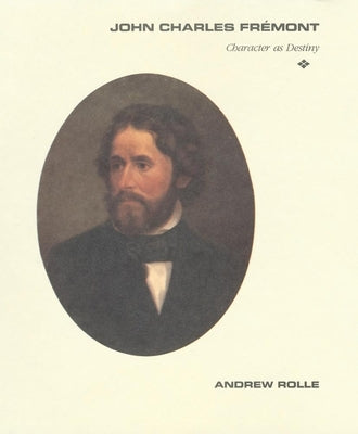 John Charles Fremont: Character as Destiny by Rolle, Andrew F.