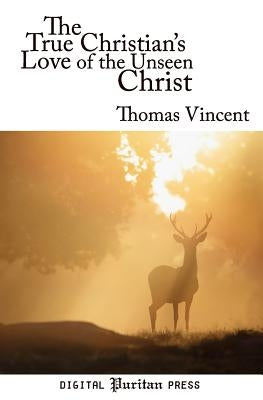 The True Christian's Love of the Unseen Christ by Moore, Eric