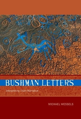 Bushman Letters: Interpreting Xam Narrative by Wessels, Michael
