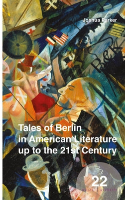Tales of Berlin in American Literature up to the 21st Century by Parker, Joshua