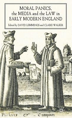 Moral Panics, the Media and the Law in Early Modern England by Lemmings, D.