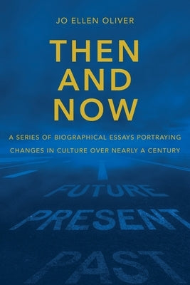 Then And Now: A Series Of Biographical Essays Portraying Changes In Culture Over Near-ly A Century by Oliver, Jo Ellen