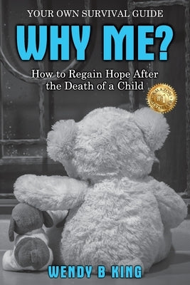 Why Me?: How to Regain Hope after the Death of a Child by King, Wendy