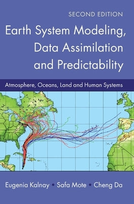 Earth System Modeling, Data Assimilation and Predictability: Atmosphere, Oceans, Land and Human Systems by Kalnay, Eugenia