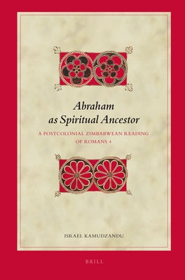 Abraham as Spiritual Ancestor: A Postcolonial Zimbabwean Reading of Romans 4 by Kamudzandu, Israel