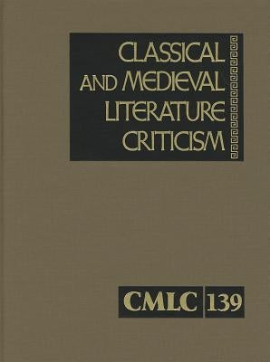 Classical and Medieval Literature Criticism, Volume 139: Criticism of the Works of World Authors from Classical Antiquity Through the Fourteenth Centu by Trudeau, Lawrence J.