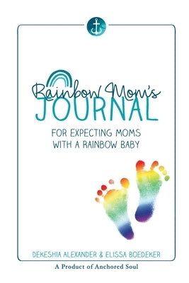 Rainbow Mom's Journal: For Expecting Moms with a Rainbow Baby by Alexander, Dekeshia