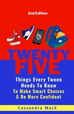 25 Things Every Tween Needs To Know: To Make Smart Choices and Be More Confident by Mack, Cassandra