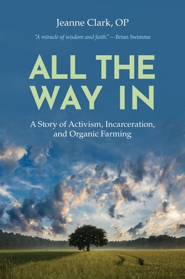 All the Way In: A Story of Activism, Incarceration, and Organic Farming by Clark, Sr. Jeanne