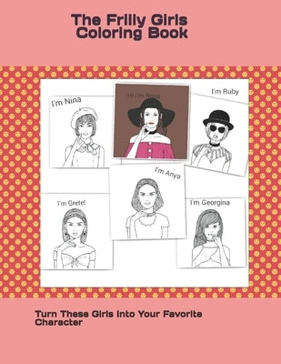 The Frilly Girls Coloring Book: Turn These Girls Into Your Favorite Character! by Publishing, L. Farrell