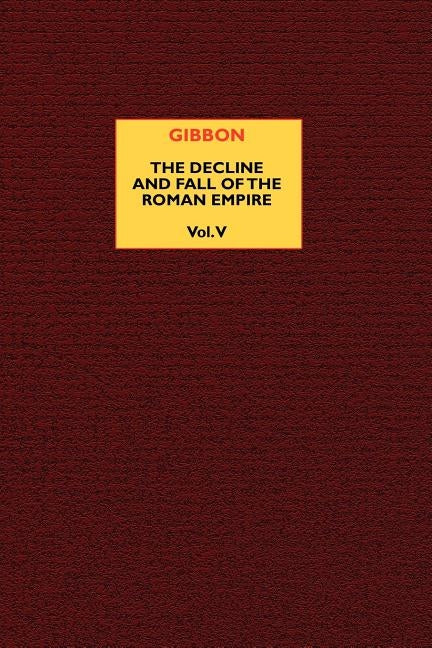 The Decline and Fall of the Roman Empire (vol. 5) by Gibbon, Edward