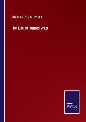The Life of James Watt by Muirhead, James Patrick