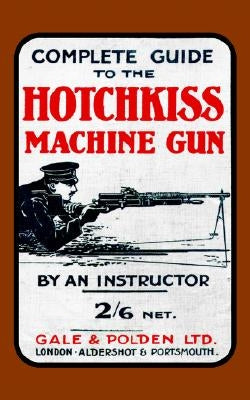 Complete Guide to the Hotchkiss Machine Gun by Ôan Instructor O