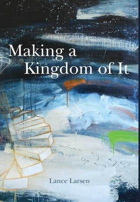 Making a Kingdom of It by Larsen, Lance