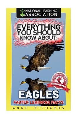 Everything You Should Know About: Eagles Faster Learning Facts by Richards, Anne