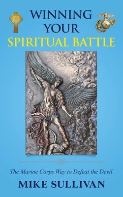 Winning Your Spiritual Battle: The Marine Corps Way to Defeat the Devil by Sullivan, Mike