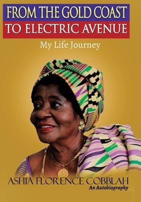 From The Gold Coast To Electirc Avenue: My Journey by Cobblah, Ashia Florence