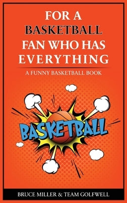 For the Basketball Player Who Has Everything: A Funny Basketball Book by Miller, Bruce