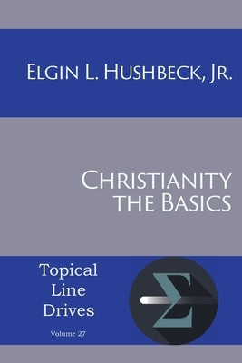 Christianity: The Basics by Hushbeck, Elgin L., Jr.