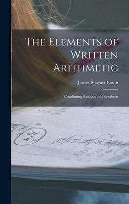 The Elements of Written Arithmetic: Combining Analysis and Synthesis by Eaton, James Stewart