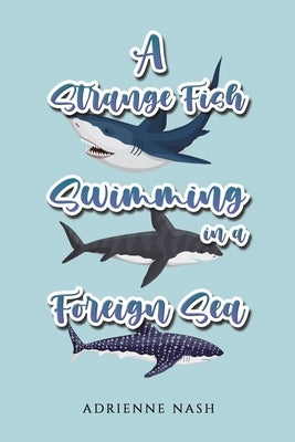 A Strange Fish Swimming in a Foreign Sea by Nash, Adrienne
