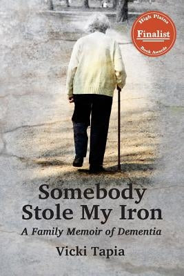 Somebody Stole My Iron: A Family Memoir of Dementia by Tapia, Vicki