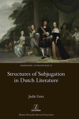 Structures of Subjugation in Dutch Literature by Gera, Judit