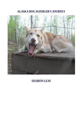 Alaska Dog Handler's Journey by Leaf, Sharon