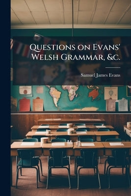 Questions on Evans' Welsh Grammar, &c.: With Notes by Evans, Samuel James