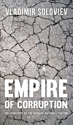 Empire of Corruption: The Territory of the Russian National Pastime by Soloviev, Vladimir