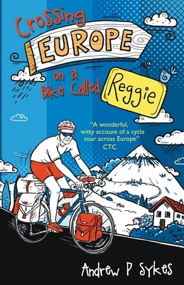 Crossing Europe on a Bike Called Reggie by Sykes, Andrew P.