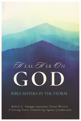 Heal Her Oh God: Bible Sisters in the Storm by Kennedy, Bette